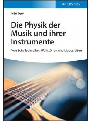 Die Physik Der Musik Und Ihrer Instrumente Von Schallschnellen, Wolfstönen Und Liebesfüen
