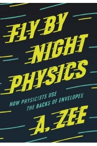 Fly by Night Physics How Physicists Use the Backs of Envelopes