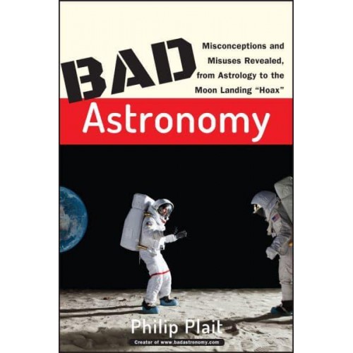 Bad Astronomy Misconceptions and Misuses Revealed, from Astrology to the Moon Landing 'Hoax'