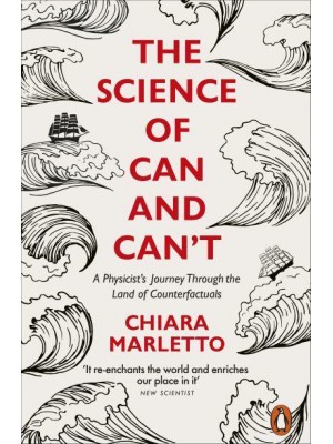 The Science of Can and Can't A Physicist's Journey Through the Land of Counterfactuals