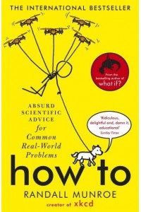How To Absurd Scientific Advice for Common Real-World Problems