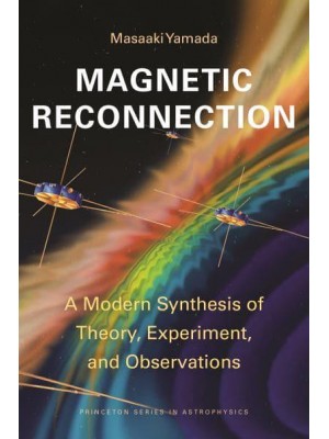 Magnetic Reconnection A Modern Synthesis of Theory, Experiment, and Observations - Princeton Series in Astrophysics