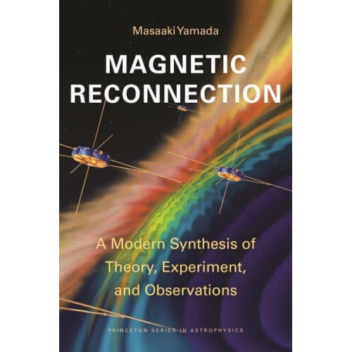 Magnetic Reconnection A Modern Synthesis of Theory, Experiment, and Observations - Princeton Series in Astrophysics