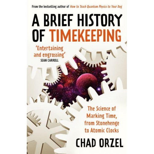 A Brief History of Timekeeping The Science of Marking Time, from Stonehenge to Atomic Clocks