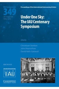 Under One Sky The IAU Centenary Symposium (IAU S349) - Proceedings of the International Astronomical Union Symposia and Colloquia