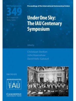 Under One Sky The IAU Centenary Symposium (IAU S349) - Proceedings of the International Astronomical Union Symposia and Colloquia