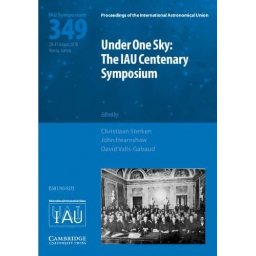 Under One Sky The IAU Centenary Symposium (IAU S349) - Proceedings of the International Astronomical Union Symposia and Colloquia