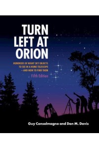 Turn Left at Orion Hundreds of Night Sky Objects to See in a Home Telescope - And How to Find Them