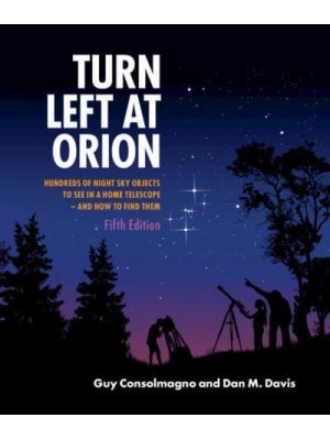 Turn Left at Orion Hundreds of Night Sky Objects to See in a Home Telescope - And How to Find Them
