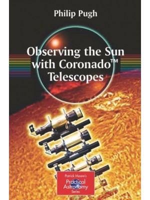 Observing the Sun with Coronado™ Telescopes - Patrick Moore's Practical Astronomy Series