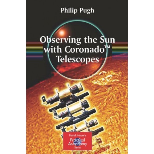 Observing the Sun with Coronado™ Telescopes - Patrick Moore's Practical Astronomy Series