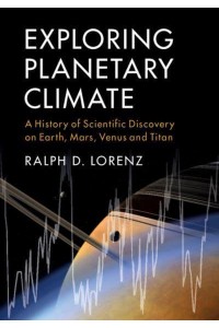 Exploring Planetary Climate A History of Scientific Discovery on Earth, Mars, Venus, and Titan