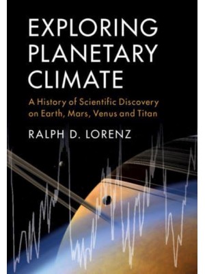Exploring Planetary Climate A History of Scientific Discovery on Earth, Mars, Venus, and Titan
