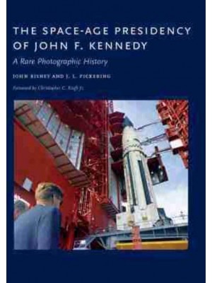 The Space-Age Presidency of John F. Kennedy A Rare Photographic History