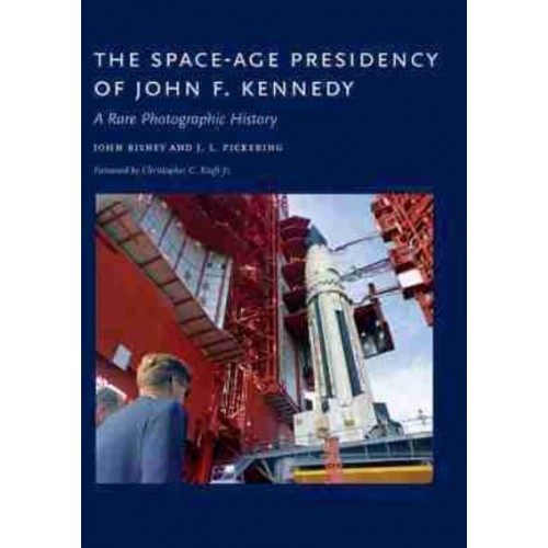 The Space-Age Presidency of John F. Kennedy A Rare Photographic History