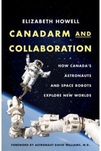 Canadarm and Collaboration How Canada's Astronauts and Space Robots Explore New Worlds