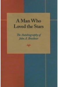 Man Who Loved the Stars The Autobiography of John A.Brashear