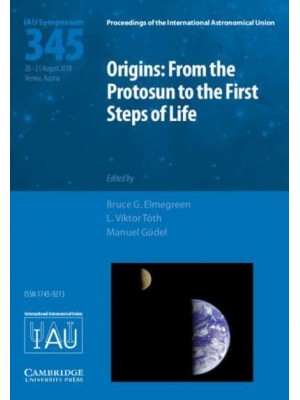 Origins From the Protosun to the First Steps of Life - Proceedings of the International Astronomical Union Symposia and Colloquia