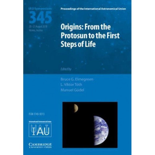 Origins From the Protosun to the First Steps of Life - Proceedings of the International Astronomical Union Symposia and Colloquia