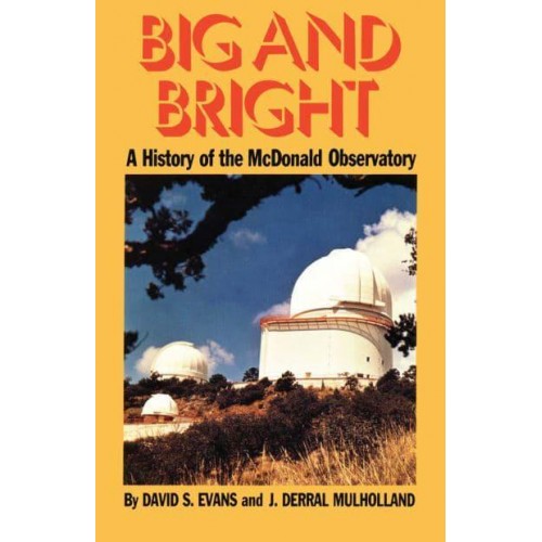 Big and Bright A History of the McDonald Observatory - History of Science Series