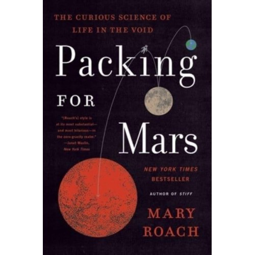 Packing for Mars The Curious Science of Life in the Void