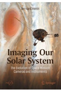 Imaging Our Solar System The Evolution of Space Mission Cameras and Instruments - Springer Praxis Books