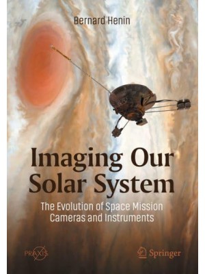 Imaging Our Solar System The Evolution of Space Mission Cameras and Instruments - Springer Praxis Books