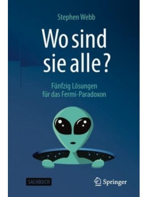 Wo sind sie alle? : Fünfzig Lösungen für das Fermi-Paradoxon