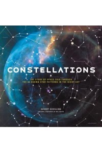 Constellations The Story of Space Told Through the 88 Star Patterns in the Night Sky
