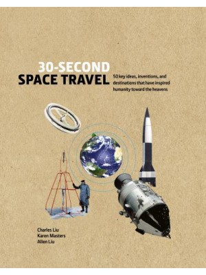 30-Second Space Travel 50 Key Ideas, Inventions, and Destinations That Have Inspired Humanity Toward the Heavens - 30 Second