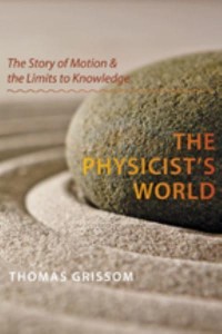 The Physicist's World The Story of Motion and the Limits to Knowledge