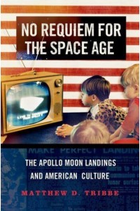 No Requiem for the Space Age The Apollo Moon Landings and American Culture