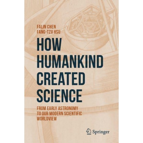 How Humankind Created Science : From Early Astronomy to Our Modern Scientific Worldview