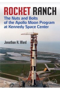 Rocket Ranch : The Nuts and Bolts of the Apollo Moon Program at Kennedy Space Center - Springer Praxis Books