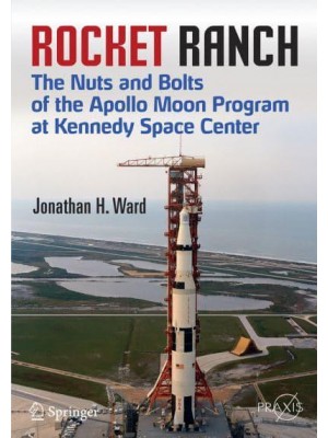 Rocket Ranch : The Nuts and Bolts of the Apollo Moon Program at Kennedy Space Center - Springer Praxis Books