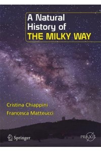 A Natural History of the Milky Way - Springer-Praxis Books in Popular Astronomy