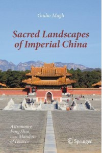 Sacred Landscapes of Imperial China : Astronomy, Feng Shui, and the Mandate of Heaven