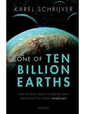 One of Ten Billion Earths How We Learn About Our Planet's Past and Future from Distant Exoplanets