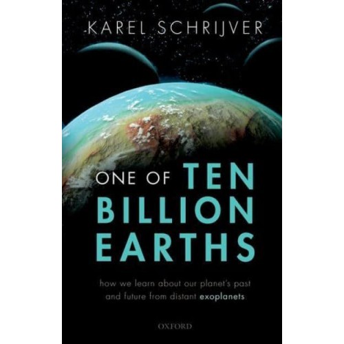 One of Ten Billion Earths How We Learn About Our Planet's Past and Future from Distant Exoplanets