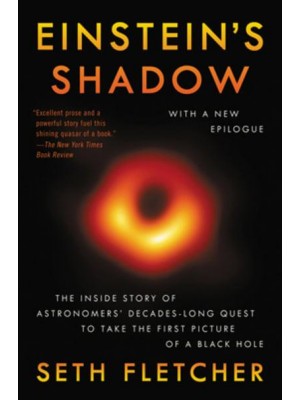 Einstein's Shadow The Inside Story of Astronomers' Decades-Long Quest to Take the First Picture of a Black Hole