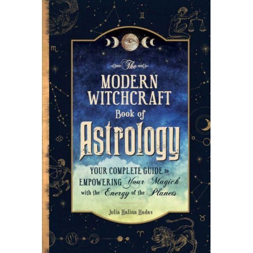 The Modern Witchcraft Book of Astrology Your Complete Guide to Empowering Your Magick With the Energy of the Planets - Modern Witchcraft