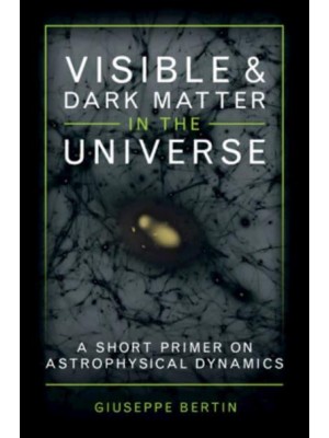 Visible and Dark Matter in the Universe A Short Primer on Astrophysical Dynamics