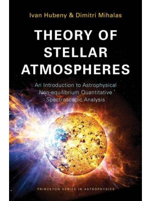 Theory of Stellar Atmospheres An Introduction to Astrophysical Non-Equilibrium Quantitative Spectroscopic Analysis - Princeton Series in Astrophysics