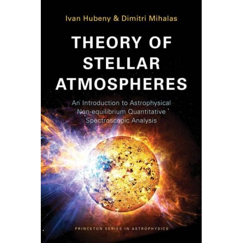 Theory of Stellar Atmospheres An Introduction to Astrophysical Non-Equilibrium Quantitative Spectroscopic Analysis - Princeton Series in Astrophysics