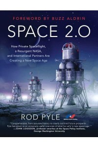 Space 2.0 How Private Spaceflight, a Resurgent NASA, and International Partners Are Creating a New Space Age