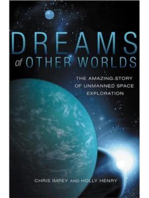Dreams of Other Worlds The Amazing Story of Unmanned Space Exploration