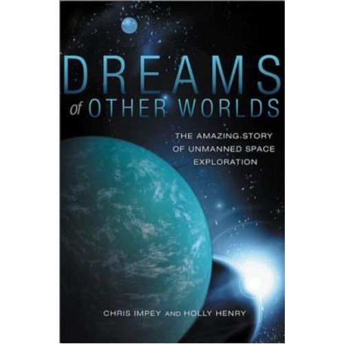 Dreams of Other Worlds The Amazing Story of Unmanned Space Exploration