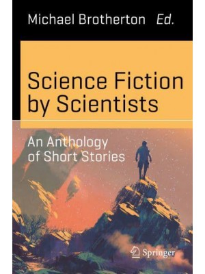 Science Fiction by Scientists : An Anthology of Short Stories - Science and Fiction
