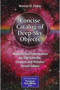 Concise Catalog of Deep-Sky Objects: Astrophysical Information for 550 Galaxies, Clusters and Nebulae - The Patrick Moore Practical Astronomy Series