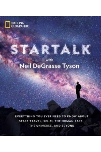 Star Talk Everything You Ever Need to Know About Space Travel, Sci-Fi, the Human Race, the Universe, and Beyond